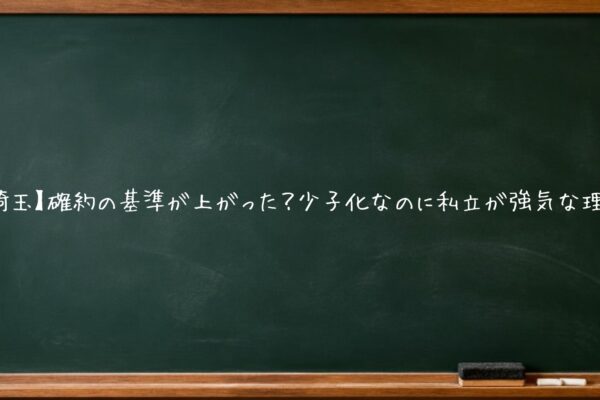 【埼玉】確約の基準が上がった？少子化なのに私立が強気な理由