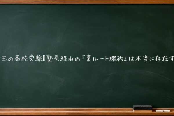 【埼玉の高校受験】塾長経由の「裏ルート確約」は本当に存在する？