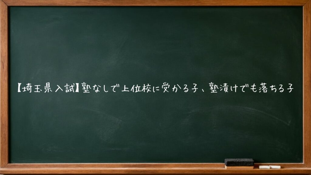 【埼玉県入試】塾なしで上位校に受かる子、塾漬けでも落ちる子