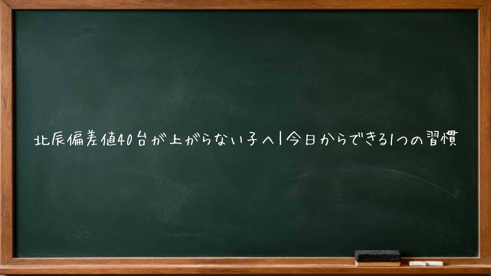 北辰偏差値40台が上がらない子へ｜今日からできる1つの習慣
