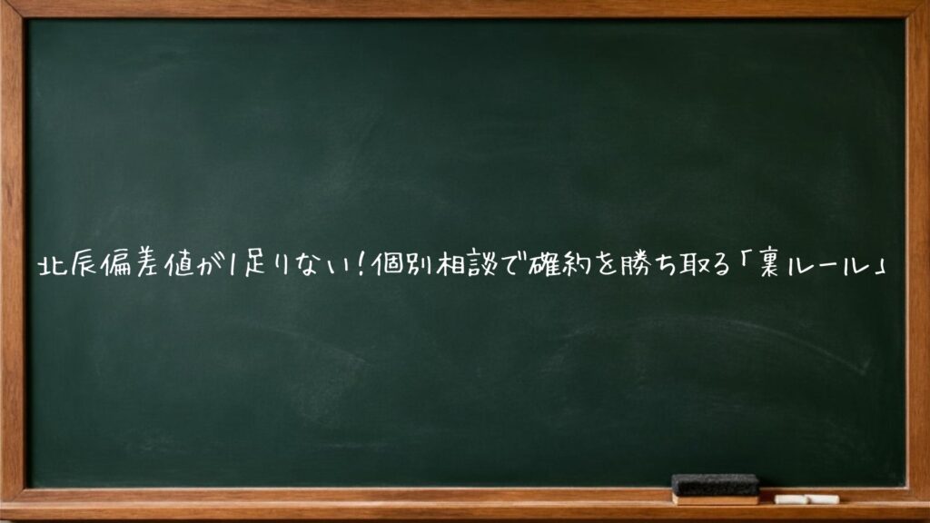北辰偏差値が1足りない！個別相談で確約を勝ち取る「裏ルール」