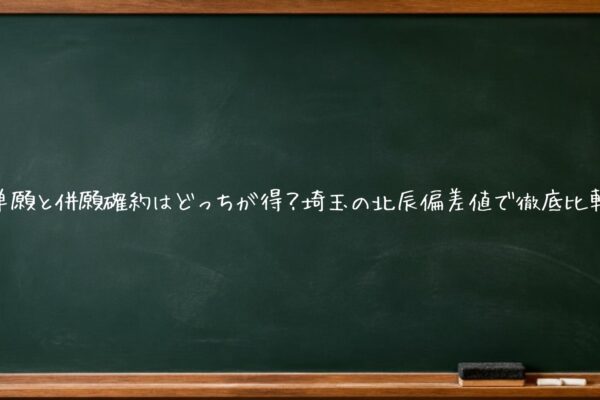 単願と併願確約はどっちが得？埼玉の北辰偏差値で徹底比較