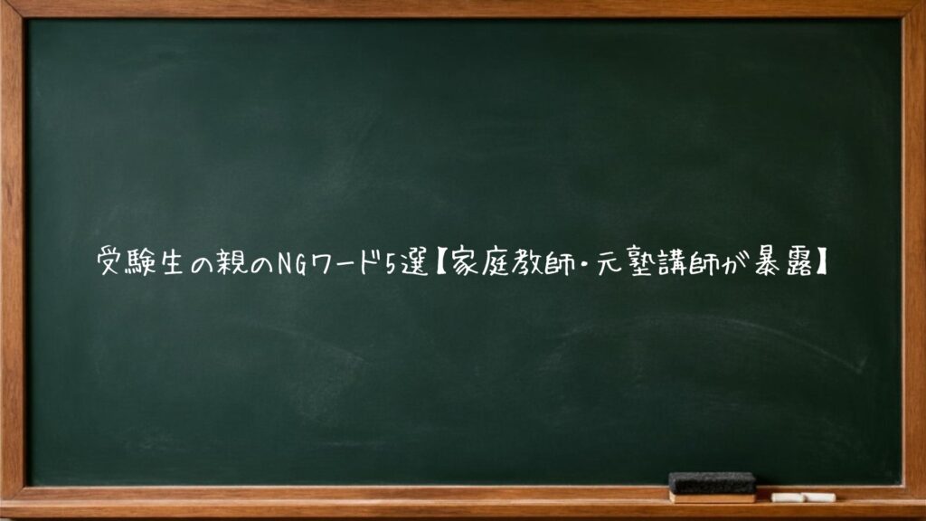 受験生の親のNGワード5選【家庭教師・元塾講師が暴露】