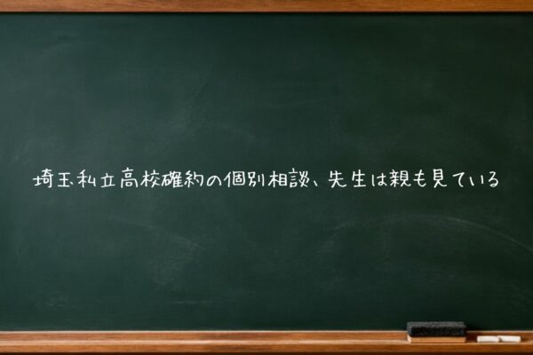 埼玉私立高校確約の個別相談、先生は親も見ている